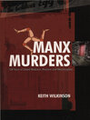 Manx Murders 150 Years of Island Madness, Mayhem and Manslaughter by Keith Wilkinson eBook